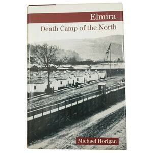 Elmira Death Camp of the North by Michael Horigan 2002 Hardcover